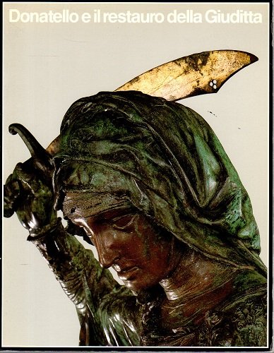 DONATELLO E IL RESTAURO DELLA GIUDITTA. Mostra Firenze 1988