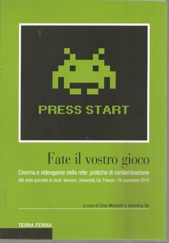 Fate il vostro gioco cinema videogame nella rete:pratiche di contaminazione.Atti …