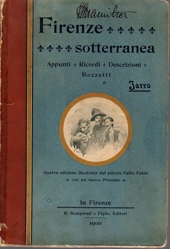 FIRENZE SOTTERRANEA. Appunti Ricordi Descrizioni Bozzetti