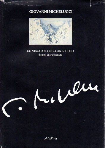 GIOVANNI MICHELUCCI UN VIAGGIO LUNGO UN SECOLO Disegni di archtettura …