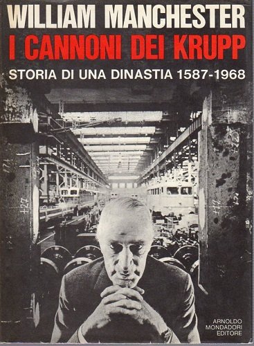 I cannoni dei Krupp. Storia di una dinastia 1587 1968