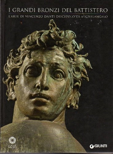 I grandi bronzi del Battistero l'arte di Vincenzo Danti ,discepolo …
