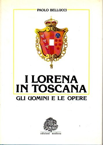 I Lorena in Toscana gli uomini e le opere