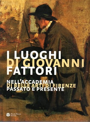 I luoghi di Giovanni Fattori nell'accademia di belle arti di …