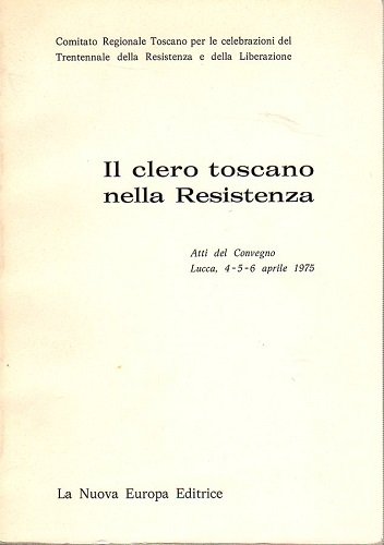 Il clero toscano nella Resistenza atti del convegno Lucca 4-5-6 …
