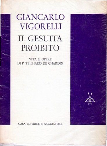 IL GESUITA PROIBITO. VITA E OPERE DI T. DE CHARDIN