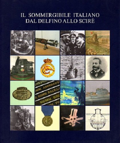 Il sommergibile italiano dal Delfino allo Scirè