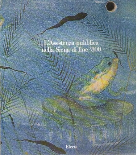L'Assistenza pubblica nella Siena di fine '800. Mostra Siena 1991