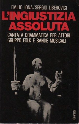 L'ingiustizia assoluta cantata drammatica per attori gruppo folk e bande …