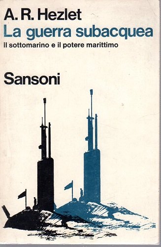 La guerra subacquea il sottomarino e il potere marittimo