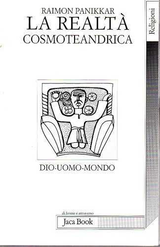 La realtà cosmoteandrica Dio uomo mondo