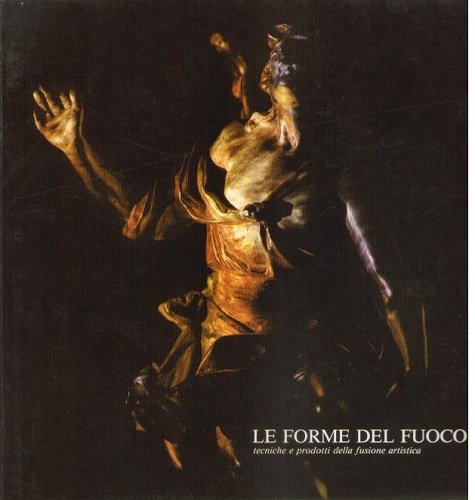 Le forme del fuoco tecniche e prodotti della fusione artistica