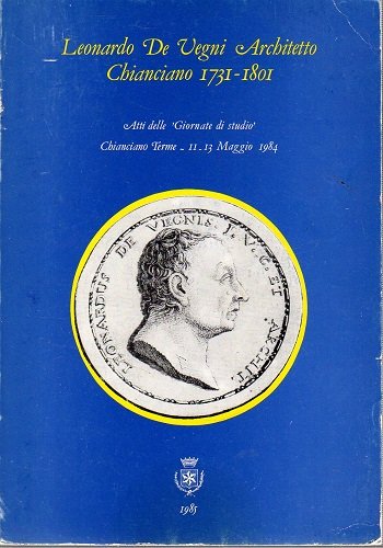 Leonardo De Vegni architetto Chianciano 1731-1801 atti delle giornate di …