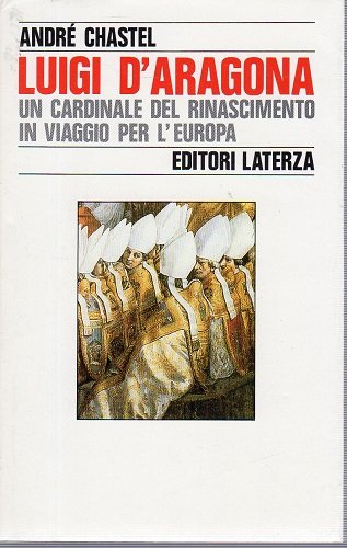 Luigi d'Aragona un cardinale del Rinascimento in viaggio per l'Europa