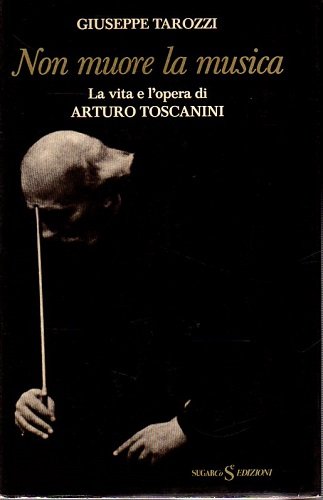 Non muore la musica La vita e l'opera di Arturo …