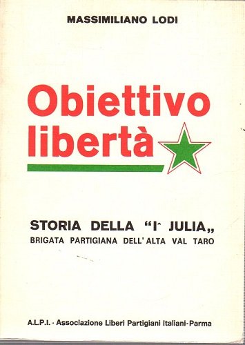 Obbiettivo libertà storia della I Julia brigato partigiana dell'alta val …