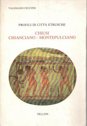 PROFILI DI CITTA' ETRUSCHE. CHIUSI, CHIANCIANO, MONTEPULCIANO