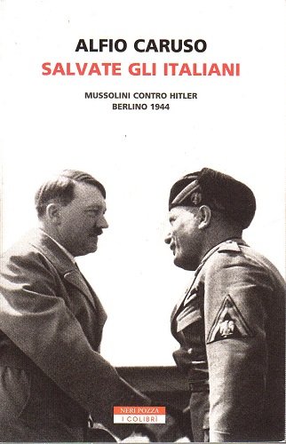 Salvate gli italiani Mussolini contro Hitler Berlino 1944