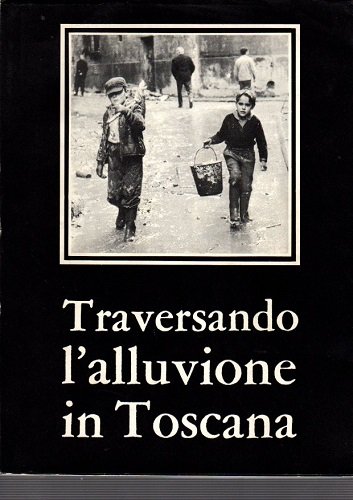 TRAVERSANDO L'ALLUVIONE IN TOSCANA (nr. 13 15 di rivista LA …