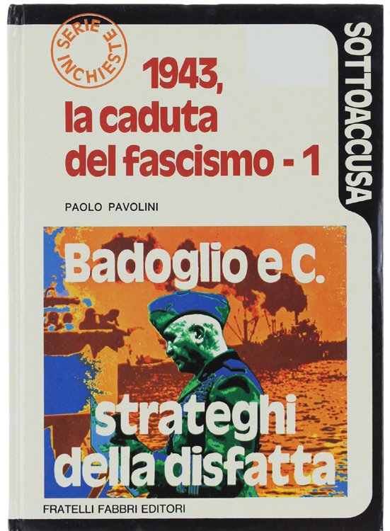1943, LA CADUTA DEL FASCISMO - 1. BADOGLIO e C., …