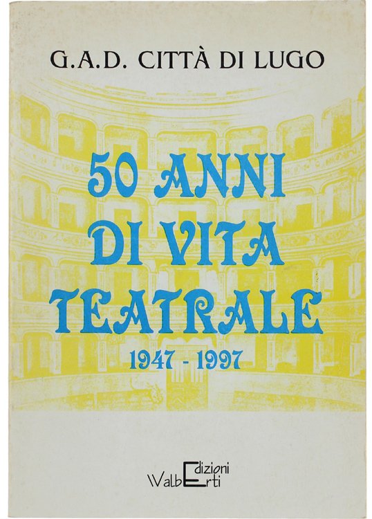 50 ANNI DI VITA TEATRALE 1947 - 1997. G.A.D. Città …