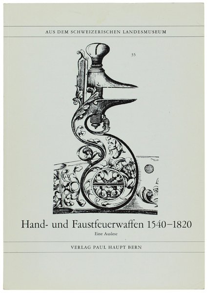 HAND- UND FAUSTFEUERWAFFEN 1540-1820. Eine Auslese. Mit 22 Bildtafeln.