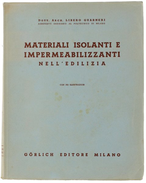 MATERIALI ISOLANTI E IMPERMEABILIZZANTI NELL'EDILIZIA. Con 302 illustrazioni.