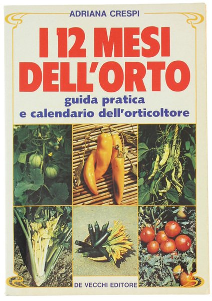 I 12 MESI DELL'ORTO. Guida pratica e calendario dell'orticoltore.