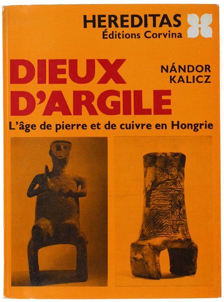 DIEUX D'ARGILE. L'age de pierre eet de cuivre en Hongrie.