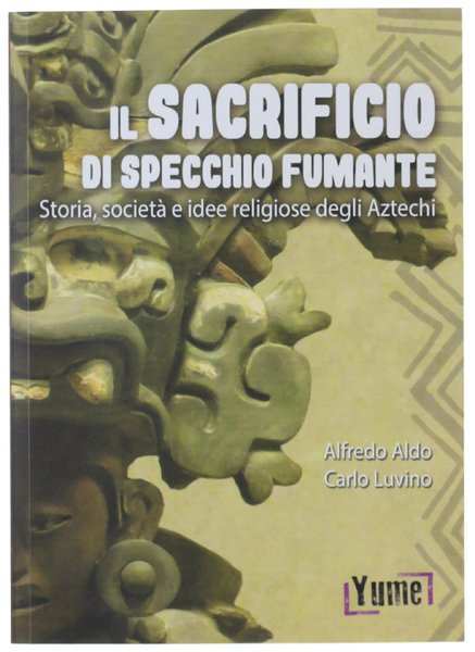 IL SACRIFICIO DI SPECCHIO FUMANTE. Storia, società e pensiero degli Aztechi.