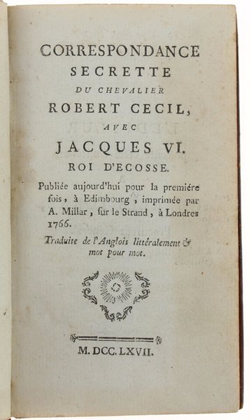 CORRESPONDANCE SECRETTE DU CHEVALIER ROBERT CECIL AVEC JACQUES VI ROI …