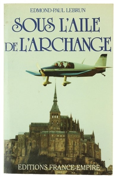 SOUS L'AILE DE L'ARCHANGE - Dix mille heures de vol …