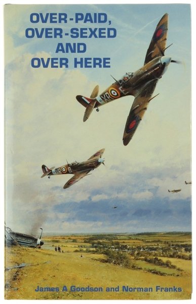 OVER-PAID, OVER-SEXED AND OVER HERE. From RAF Eagles to 4th …