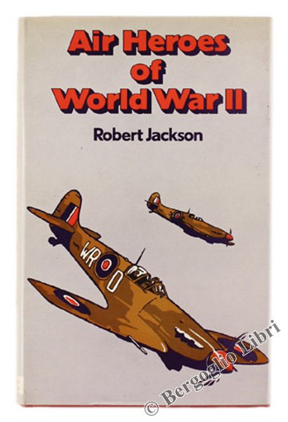 AIR HEROES OF WORLD WAR II. Sixteen Stories of Heroism …