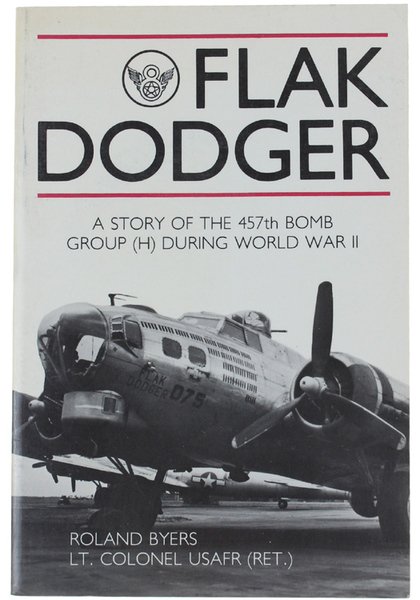 FLAK DODGER. A Story of the 457th Bomb Group (H) …