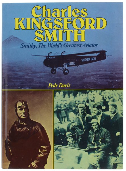 CHARLES KINGSFORD SMITH - SMITHY, THE WORLD'S GREATEST AVIATOR.