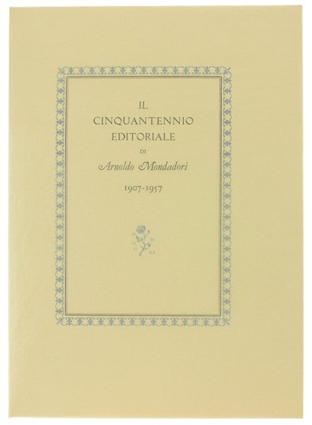 IL CINQUANTENNIO EDITORIALE DI ARNOLDO MONDADORI 1907-1957.