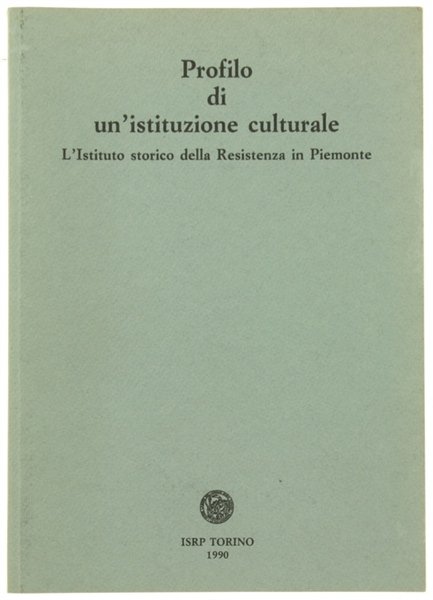 PROFILO DI UN'ISTITUZIONE CULTURALE. L'Istituto storico della Resistenza in Piemonte.