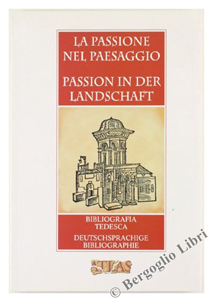 LA PASSIONE NEL PAESAGGIO - PASSION IN DER LANDSCHAFT. Bibliografia …