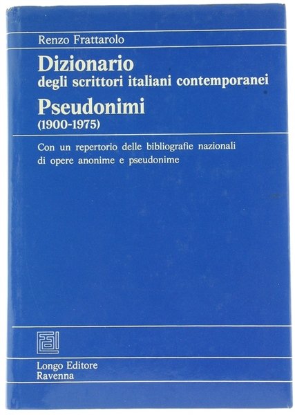 DIZIONARIO DEGLI SCRITTORI ITALIANI CINTEMPORANEI PSEUDONIMI (1900-1975). Con un repertorio …