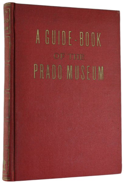 A GUIDE BOOK OF THE PRADO MUSEUM. A critical and …