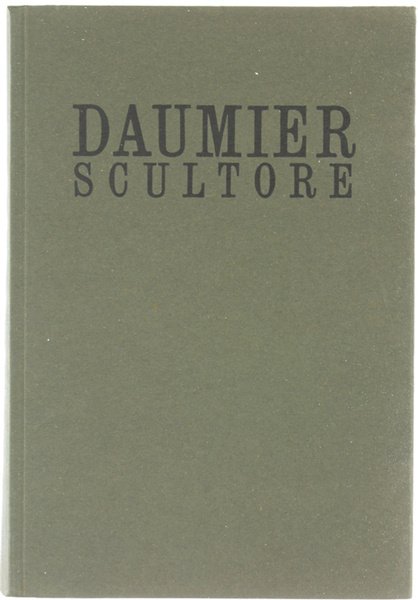 DAUMIER SCULTORE. Catalogo della mostra.