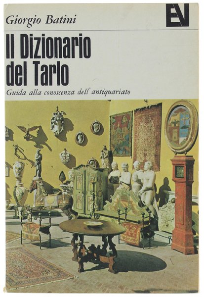 IL DIZIONARIO DEL TARLO. Guida alla conoscenza dell'antiquariato.