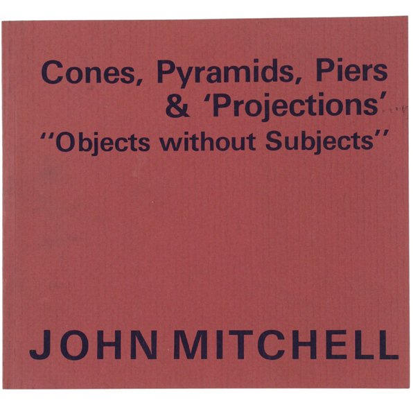 CONES, PYRAMIDS, PIERS & PROJECTIONS "Objects without Subjects".