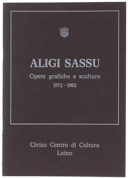 ALIGI SASSU. Opere grafiche e sculture 1972-1982.