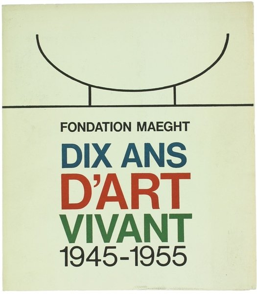 FONDATION MAEGHT - DIX ANS D'ART VIVANT 1945-1955. Du 9 …