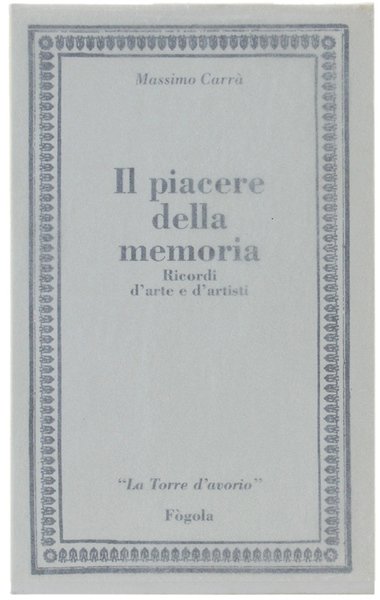 IL PIACERE DELLA MEMORIA. Ricordi d'arte e d'artisti.