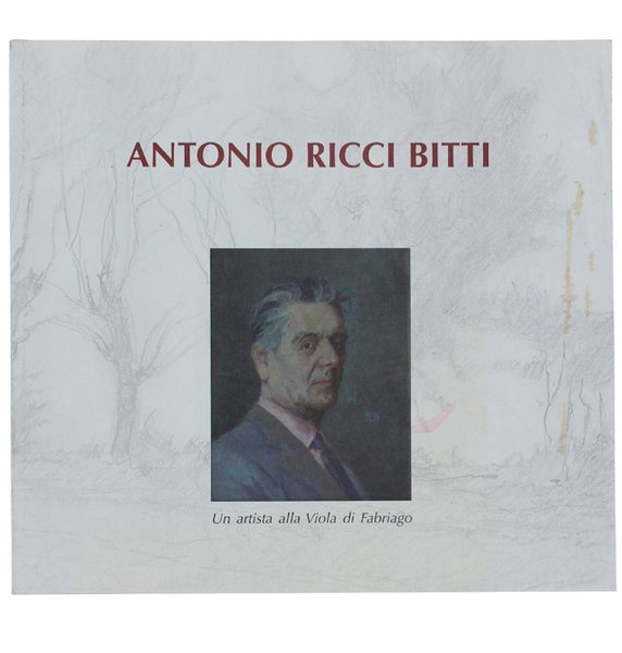 ANTONIO RICCI BITTI 1895-1984. Un Artista alla Viola di Fabriago.