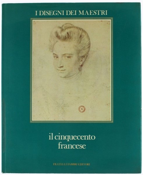 IL CINQUECENTO FRANCESE. I Disegni dei Maestri.