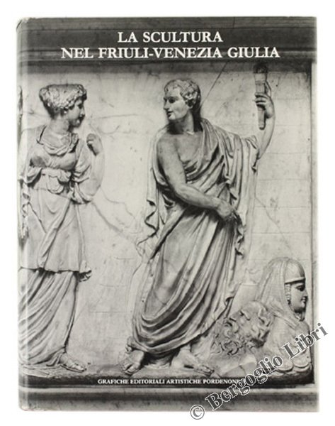 LA SCULTURA NEL FRIULI-VENEZIA GIULIA. II: DAL QUATTROCENTO AL NOVECENTO.